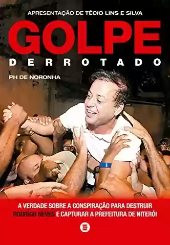 Livro PDF: Golpe derrotado: A verdade sobre a conspiração para destruir Rodrigo Neves e capturar a Prefeitura de Niterói
