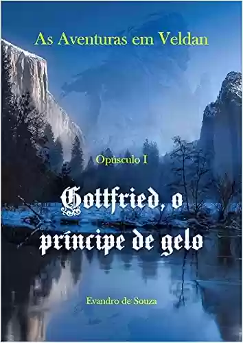Livro PDF: Gottfried, o Príncipe de Gelo: As Aventuras em Veldan - Opúsculo I