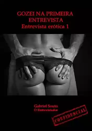 Livro PDF: Gozei na primeira entrevista: Entrevista erótica 1 (Entrevistas eróticas)
