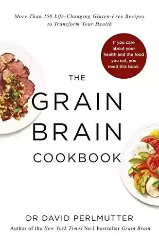 Livro PDF: Grain Brain Cookbook: More Than 150 Life-Changing Gluten-Free Recipes to Transform Your Health (English Edition)