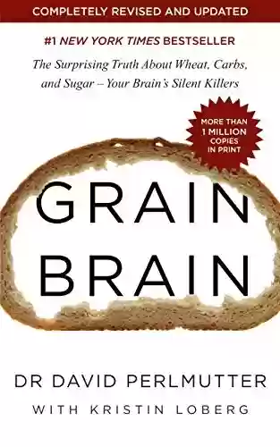 Capa do livro: Grain Brain: The Surprising Truth about Wheat, Carbs, and Sugar - Your Brain's Silent Killers (English Edition) - Ler Online pdf