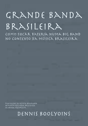 Capa do livro: Grande Banda Brasileira: Como Tocar Bateria Numa Big Band no Contexto da Música Brasileira - Ler Online pdf