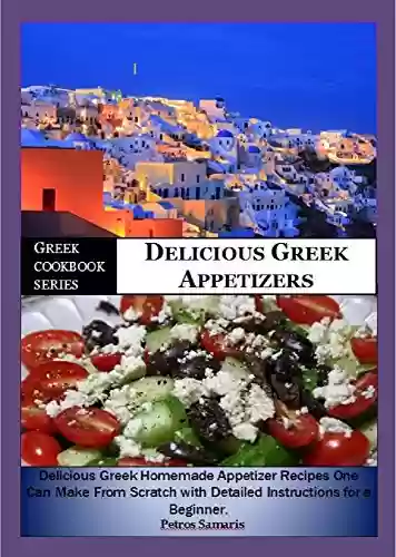 Livro PDF: Greek Cookbook Series:- Delicious Greek Appetizers: Delicious Homemade Greek Appetizer Recipe one can make from scratch with Detailed Instructions for ... healthy, appetizers (English Edition)