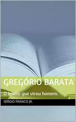 Capa do livro: Gregório Barata: O inseto que virou homem. - Ler Online pdf