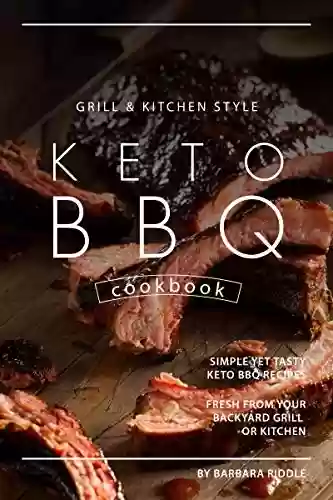 Livro PDF Grill Kitchen Style Keto BBQ Cookbook: Simple Yet Tasty Keto BBQ Recipes Fresh from Your Backyard Grill or Kitchen (English Edition)