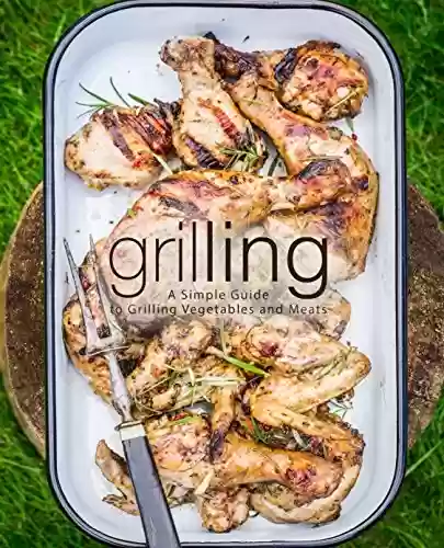 Livro PDF: Grilling: A Simple Guide to Grilling Vegetables and Meats (2nd Edition) (English Edition)