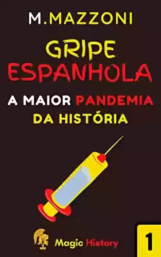 Capa do livro: Gripe Espanhola: A Maior Pandemia Da História (Coleção Eventos Históricos Livro 1) - Ler Online pdf