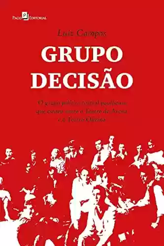 Livro PDF: Grupo Decisão: O grupo político teatral paulistano que estava entre o Teatro de Arena e o Teatro Oficina