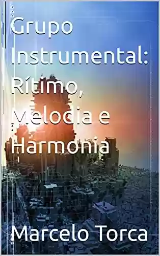 Capa do livro: Grupo Instrumental: Rítimo, Melodia e Harmonia (Educação Musical) - Ler Online pdf