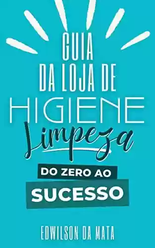 Livro PDF: GUIA DA LOJA DE HIGIENE E LIMPEZA: Do zero ao sucesso
