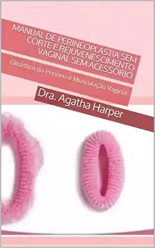 Livro PDF: Guia de Perineoplastia SEM corte e Rejuvenescimento Vaginal SEM Acessório: Ginástica do Períneo e Musculação Vaginal (Guia Prático)