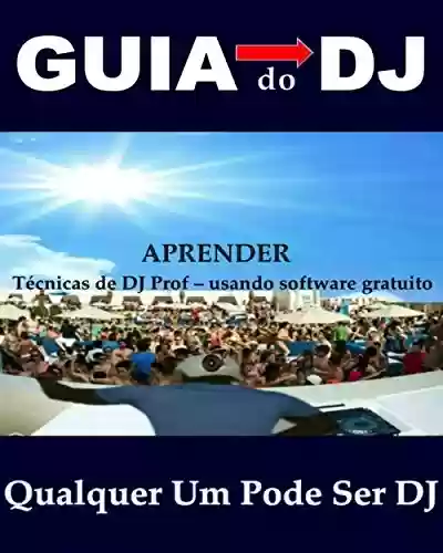 Livro PDF: GUIA do DJ # QUALQUER UM PODE SER DJ # APRENDER Técnicas de DJ Prof - usando software gratuito