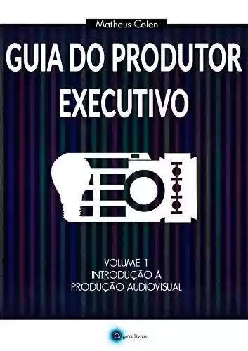 Livro PDF: Guia do Produtor Executivo: Volume 1 - Introdução à Produção Audiovisual