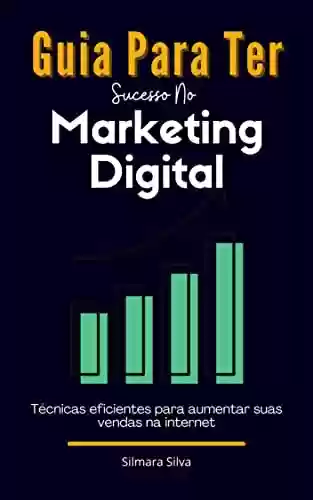 Livro PDF: Guia Para Ter Sucesso No Marketing Digital: Dicas Essenciais Para Ter Sucesso No Marketing Digital