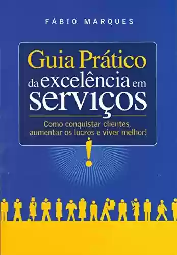 Livro PDF: Guia Prático da Excelência em Serviços: Como conquistar clientes, aumentar os lucros e viver melhor!