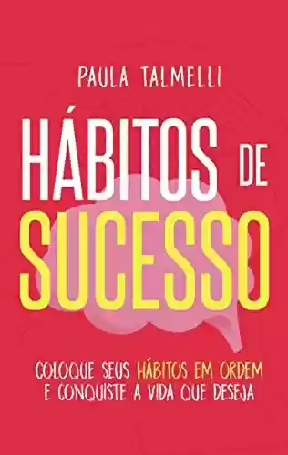 Livro PDF: HÁBITOS DE SUCESSO - Coloque seus hábitos em ordem e conquiste a vida que deseja (Série Hábitos para uma vida produtiva e sem ansiedade)