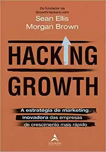 Livro PDF: Hacking Growth: A estratégia de marketing inovadora das empresas de crescimento mais rápido