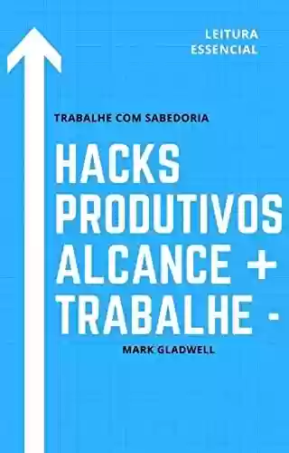 Livro PDF: Hacks Produtivos: Como Alcançar mais trabalhando menos