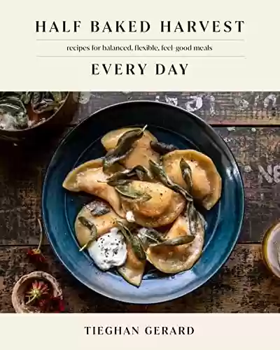 Livro PDF: Half Baked Harvest Every Day: Recipes for Balanced, Flexible, Feel-Good Meals: A Cookbook (English Edition)