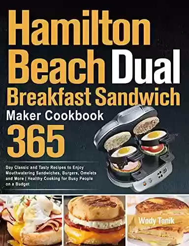 Livro PDF: Hamilton Beach Dual Breakfast Sandwich Maker Cookbook : 365-Day Classic and Tasty Recipes to Enjoy Mouthwatering Sandwiches, Burgers, Omelets and More ... Busy People on a Budget (English Edition)