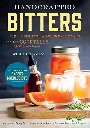 Livro PDF: Handcrafted Bitters: Simple Recipes for Artisanal Bitters and the Cocktails that Love Them (English Edition)
