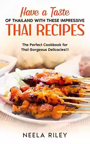 Livro PDF Have a Taste of Thailand With These Impressive Thai Recipes: The Perfect Cookbook for Thai Gorgeous Delicacies!!! (English Edition)