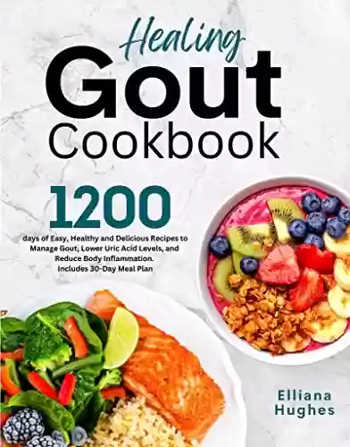 Livro PDF: HEALING GOUT COOKBOOK: 1200-Days of Easy, Healthy and Delicious Recipes to Manage Gout, Lower Uric Acid Levels, and Reduce Body Inflammation. Includes 30-Day Meal Plan (English Edition)