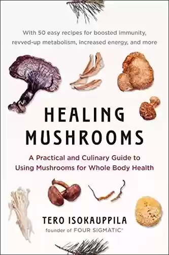 Livro PDF: Healing Mushrooms: A Practical and Culinary Guide to Using Mushrooms for Whole Body Health (English Edition)