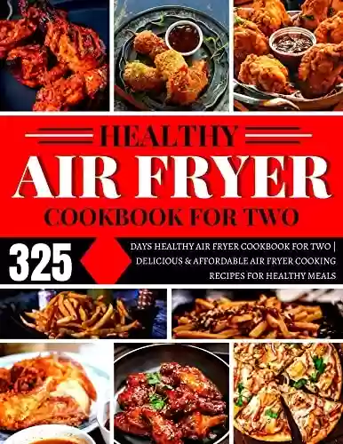 Livro PDF: HEALTHY AIR FRYER COOKBOOK FOR TWO: 325 DAYS HEALTHY AIR FRYER COOKBOOK FOR TWO | DELICIOUS & AFFORDABLE AIR FRYER COOKING RECIPES FOR HEALTHY MEALS (English Edition)