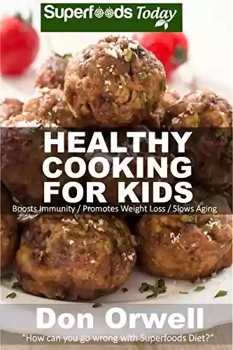 Livro PDF Healthy Cooking For Kids: Over 150 Quick & Easy Gluten Free Low Cholesterol Whole Foods Recipes full of Antioxidants & Phytochemicals (Natural Weight Loss Transformation Book 84) (English Edition)