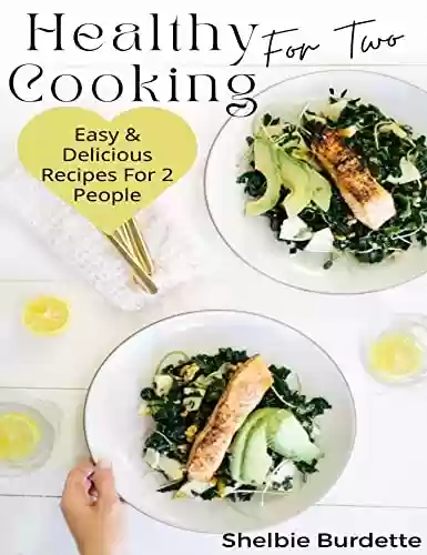 Livro PDF: Healthy Cooking For Two: Easy & Delicious Recipes For 2 People (English Edition)