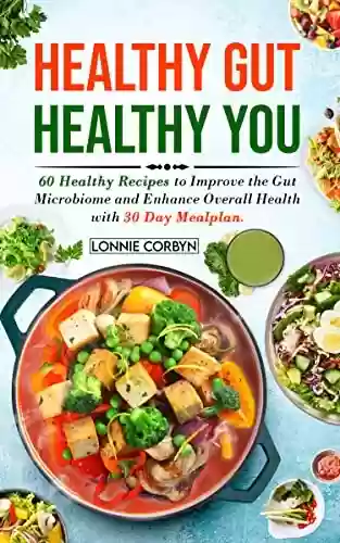 Livro PDF: Healthy Gut Healthy you: 60 healthy recipes to improve the gut microbiome and 30 day mealplan to enhance overall health (English Edition)