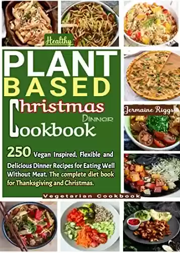 Livro PDF: Healthy Plant Based Chrіѕtmаѕ Dіnnеr Cookbook: 250 Vegan Inspired, Flexible and Delicious Dinner Recipes for Eating Well Without Meat. The Complete diet ... and Christmas. (English Edition)