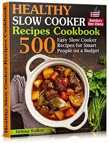 Capa do livro: Healthy Slow Cooker Recipes Cookbook: 500 Easy Slow Cooker Recipes for Smart People on a Budget. (Bonus! Low-Carb, Keto, Vegan, Vegetarian and Mediterranean ... (Slow Cooker Cookbook) (English Edition) - Ler Online pdf