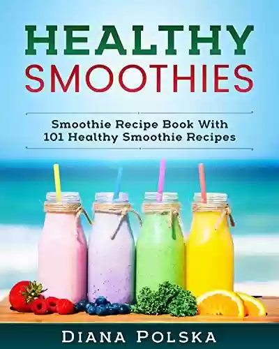 Livro PDF: Healthy Smoothies: Smoothie Recipe Book With 101 Healthy Smoothie Recipes (English Edition)