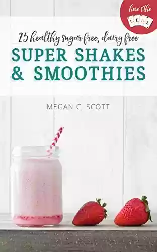Livro PDF: Healthy Super Shakes and Smoothies: 25 Sugar Free Dairy Free Shakes and Smoothies Recipes (Here's the DEAL) (English Edition)