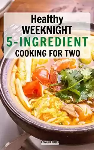Capa do livro: Healthy Weeknight 5-Ingredient Cooking for Two: Quick, Easy And Healthy with two-Serving 5 Ingredient Slow Cooker Recipes (English Edition) - Ler Online pdf