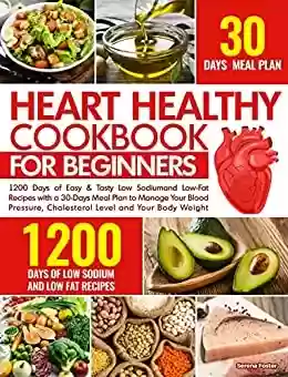 Livro PDF: Heart Healthy Cookbook For Beginners: 1200 Days of Easy & Tasty Low Sodium and Low-Fat Recipes with a 30-Days Meal Plan to Manage Your Blood Pressure, ... Level and Your Body Weight (English Edition)