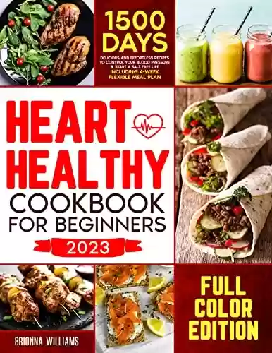 Livro PDF: Heart Healthy Cookbook for Beginners: Delicious and Effortless Recipes to Control Your Blood Pressure & Start a Salt Free Life | Including 4-Week Flexible ... Plan. FULL COLOR EDITION (English Edition)
