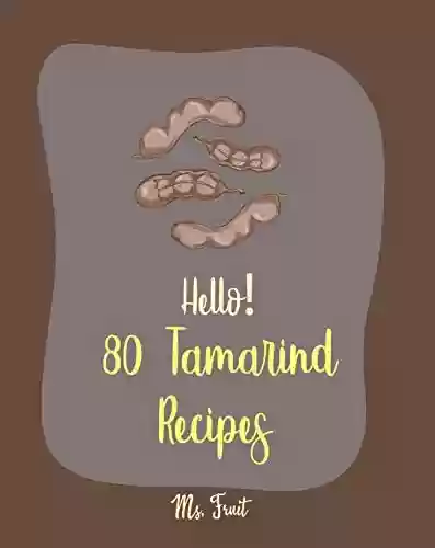 Capa do livro: Hello! 80 Tamarind Recipes: Best Tamarind Cookbook Ever For Beginners [Pad Thai Cookbook, Tomato Sauce Recipe, Homemade Noodle Cookbook, Indian Seafood ... Curry Cookbook] [Book 1] (English Edition) - Ler Online pdf