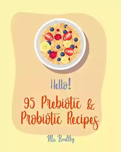 Livro PDF: Hello! 95 Prebiotic & Probiotic Recipes: Best Prebiotic & Probiotic Cookbook Ever For Beginners [Kimchi Recipe, Pickled Vegetables Recipe Book, Homemade ... Soup Cookbook] [Book 1] (English Edition)