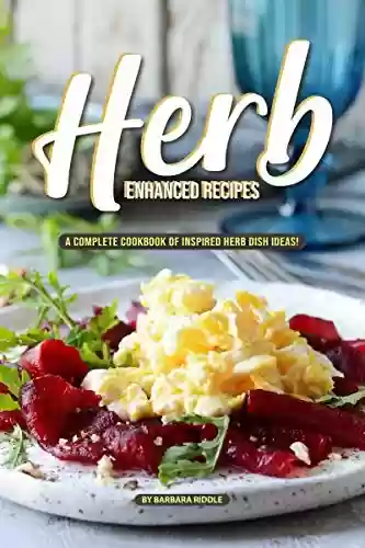 Livro PDF Herb Enhanced Recipes: A Complete Cookbook of Inspired Herb Dish Ideas! (English Edition)