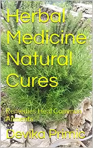 Livro PDF: Herbal Medicine Natural Cures: Remedies Heal Common Ailments (English Edition)