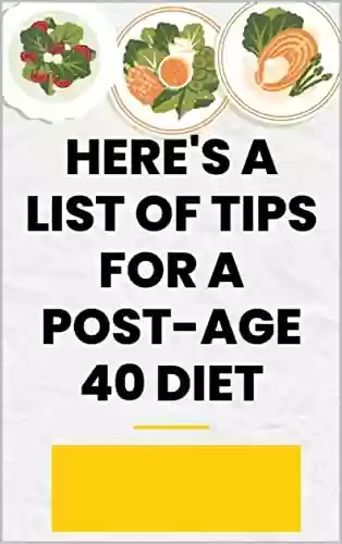 Capa do livro: HERE'S A LIST OF TIPS FOR A POST-AGE 40 DIET (Healthy Style Book 24) (English Edition) - Ler Online pdf