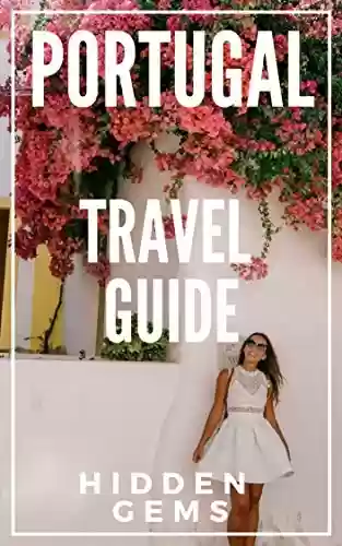 Livro PDF: Hidden Gems of PORTUGAL 2021 - Locals Complete Travel Guide for Portugal: 5 TRAVEL Guides in 1 : Porto , Lisbon, Algarve, Madeira, Azores (English Edition)