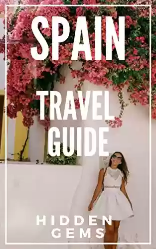 Capa do livro: Hidden Gems of SPAIN 2023 - Locals Complete Travel Guide for Spain: 8 TRAVEL Guides in 1 : Barcelona, Canary Islands, Granada, Ibiza, Madrid, Mallorca, Seville, Valencia (English Edition) - Ler Online pdf