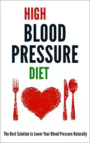 Livro PDF: High Blood Pressure Diet: The Best Solution to Lower Your Blood Pressure Naturally (English Edition)