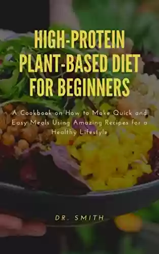 Capa do livro: HIGH-PROTEIN PLANT-BASED DIET FOR BEGINNERS : A Cookbook on How to Make Quick and Easy Meals Using Amazing Recipes for a Healthy Lifestyle (English Edition) - Ler Online pdf