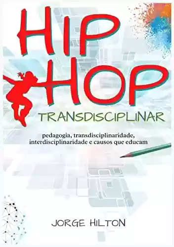 Livro PDF: Hip-Hop Transdisciplinar: Pedagogia, Transdisciplinaridade, Interdisciplinaridade e Causos que Educam