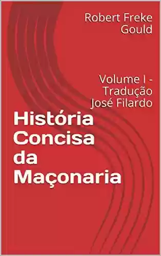 Capa do livro: História Concisa da Maçonaria: Volume I - Tradução José Filardo - Ler Online pdf